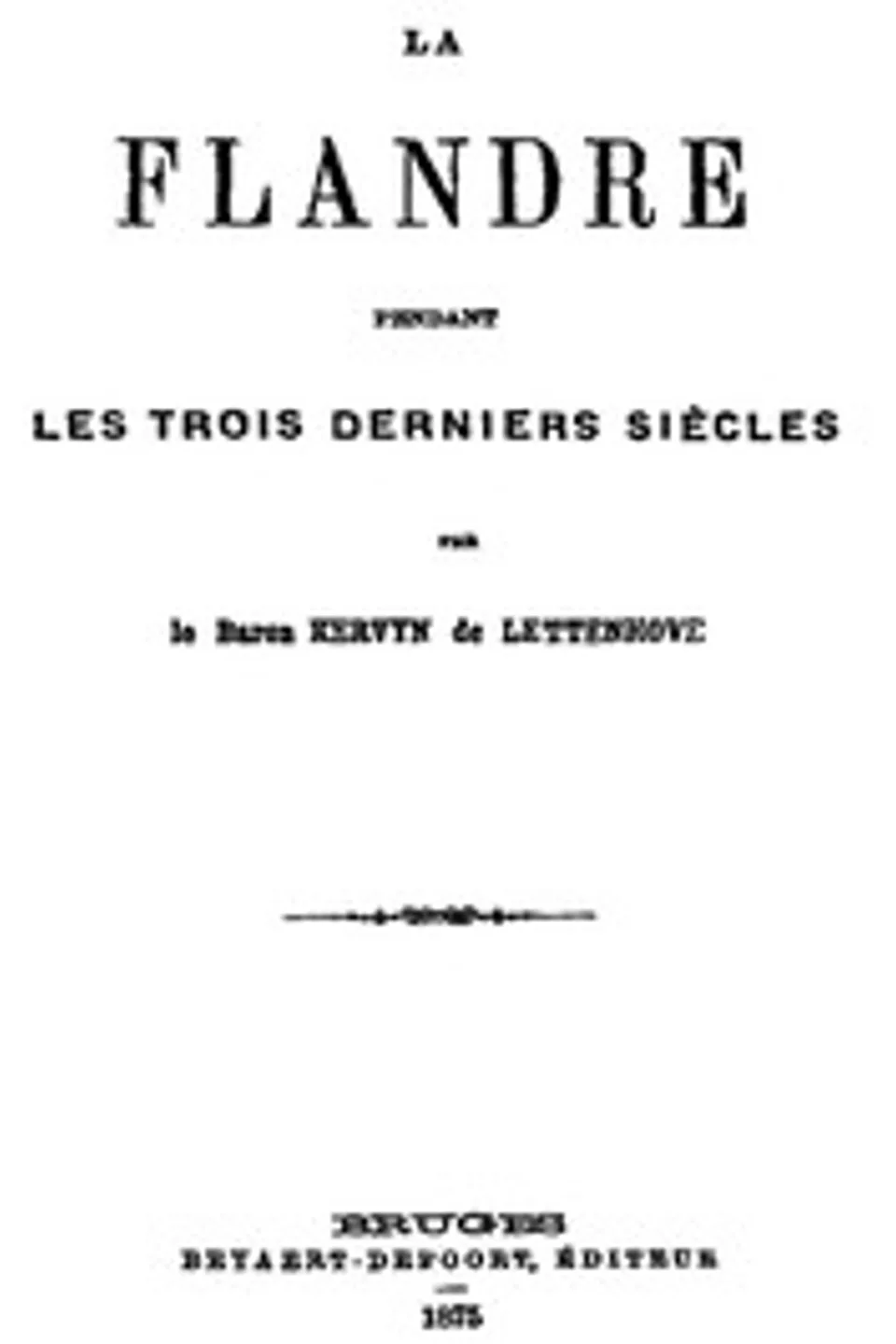 La Flandre pendant des trois derniers siècles, Joseph Marie Bruno Constantin Kervyn de Lettenhove