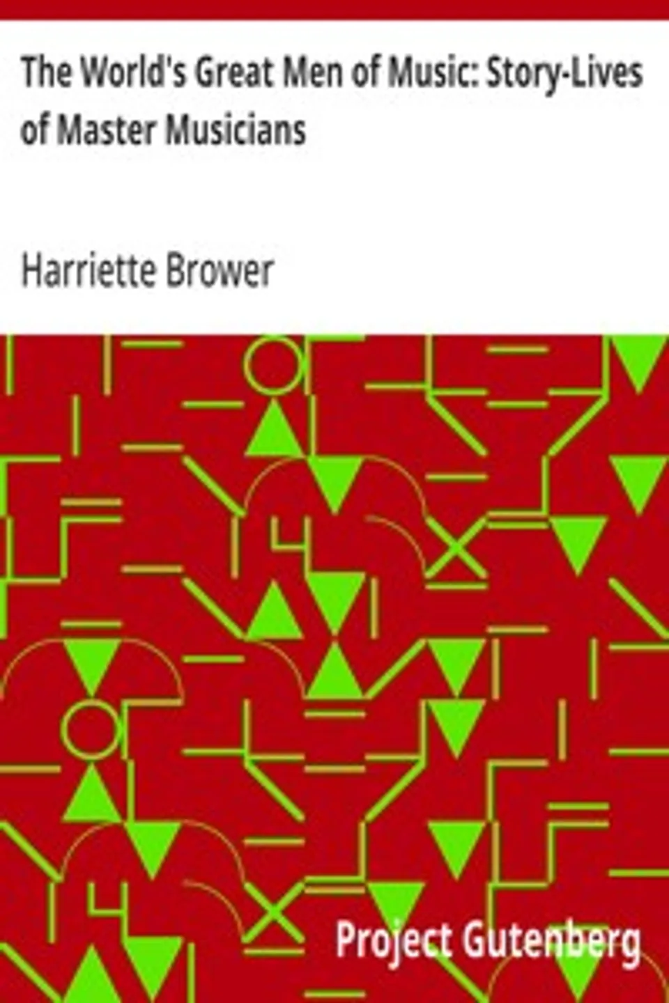 The World's Great Men of Music: Story-Lives of Master Musicians, Harriette Brower