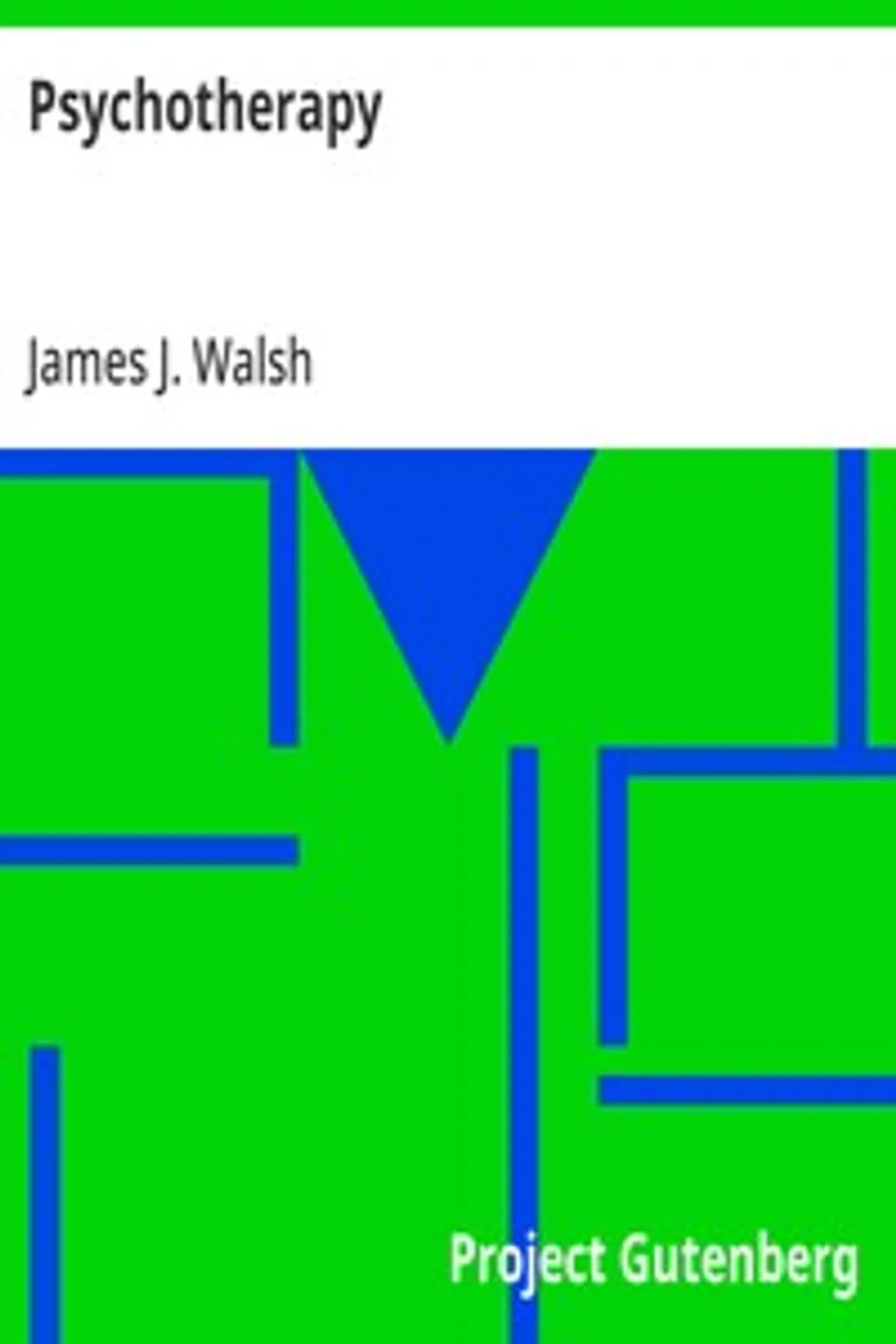 Psychotherapy: Including the History of the Use of Mental Influence, Directly and Indirectly, in Healing and the Principles for the Application of Energies Derived from the Mind to the Treatment of Disease, James J. (James Joseph) Walsh