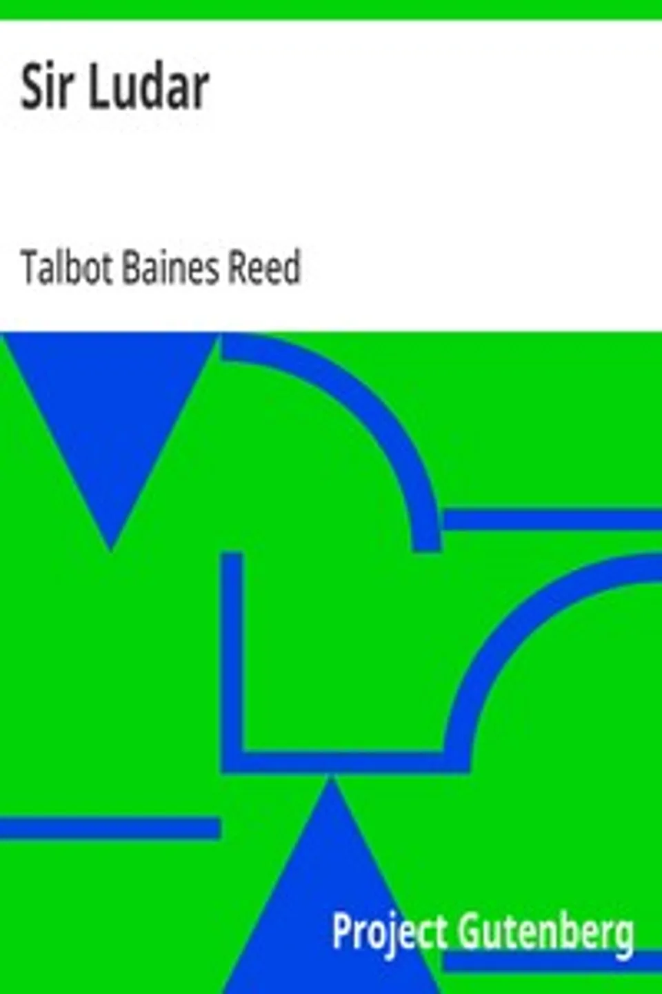 Sir Ludar: A Story of the Days of the Great Queen Bess, Talbot Baines Reed