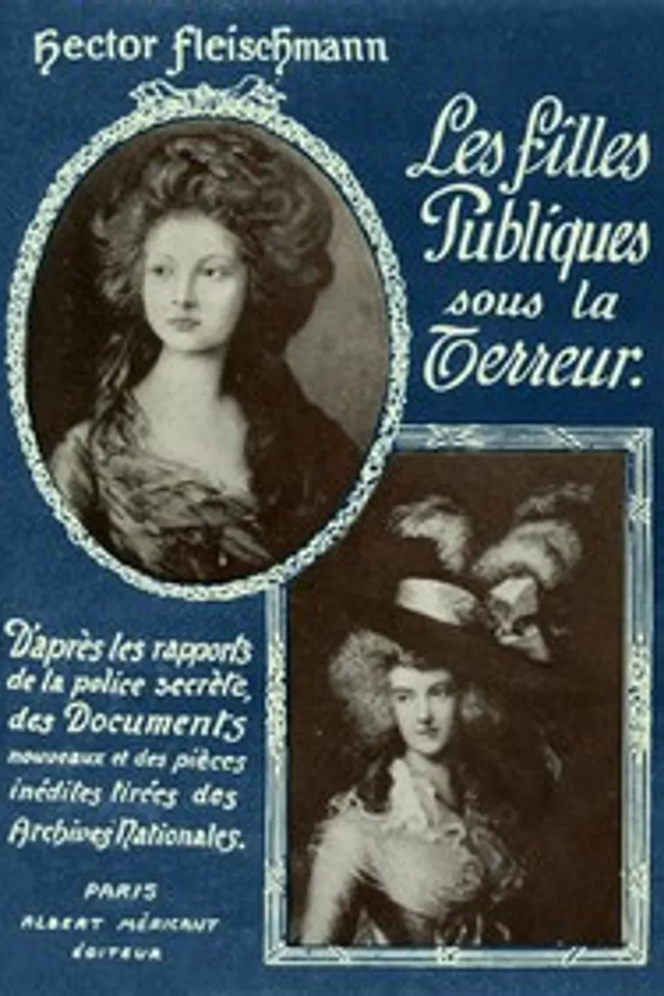 Les Filles Publiques sous la Terreur: D'après les rapports de la police secrète, des documents nouveaux et des pièces inédites tirées des Archives Nationales, Hector Fleischmann