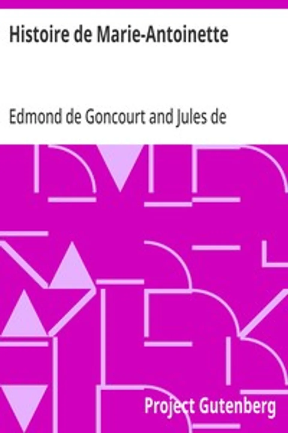 Histoire de Marie-Antoinette: Nouvelle édition revue et augmentée, Edmond de Goncourt