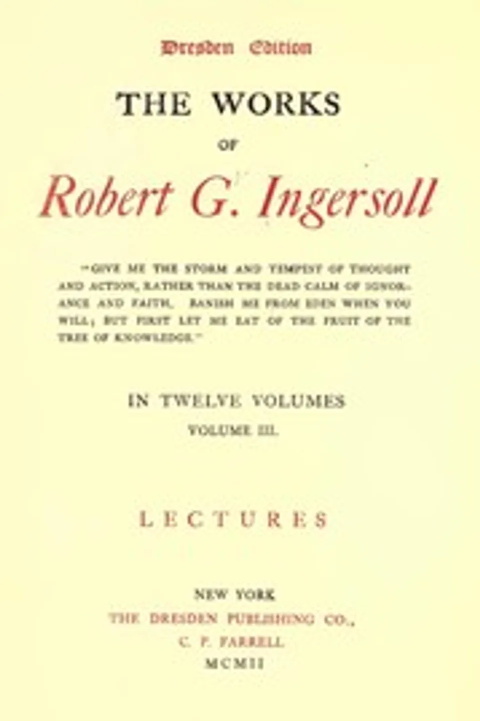 The Works of Robert G. Ingersoll, Complete Contents: Dresden Edition—Twelve Volumes, Robert Green Ingersoll
