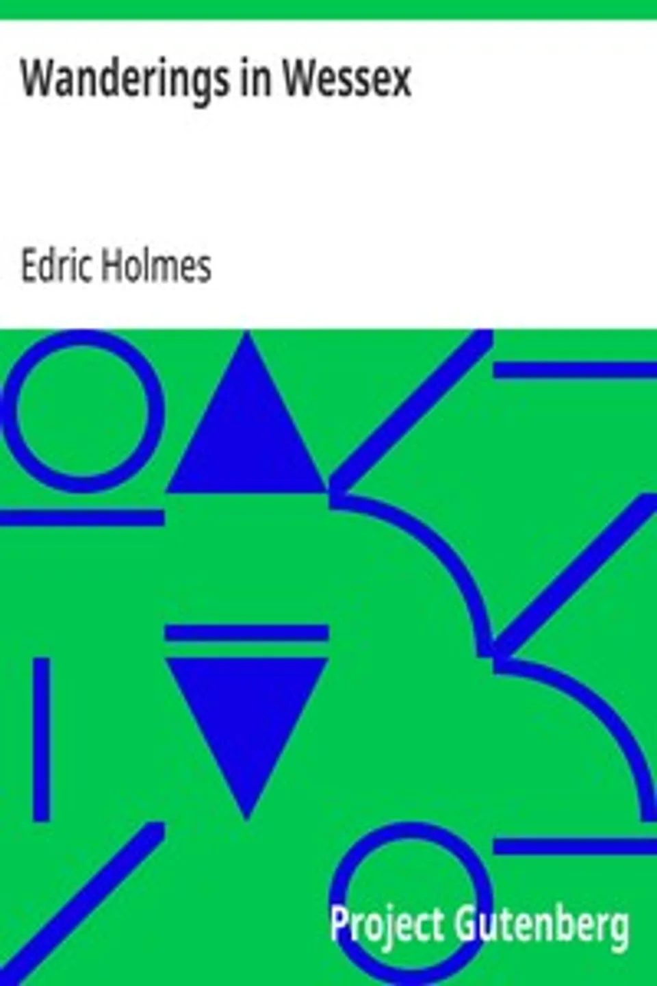 Wanderings in Wessex: An Exploration of the Southern Realm from Itchen to Otter, Edric Holmes