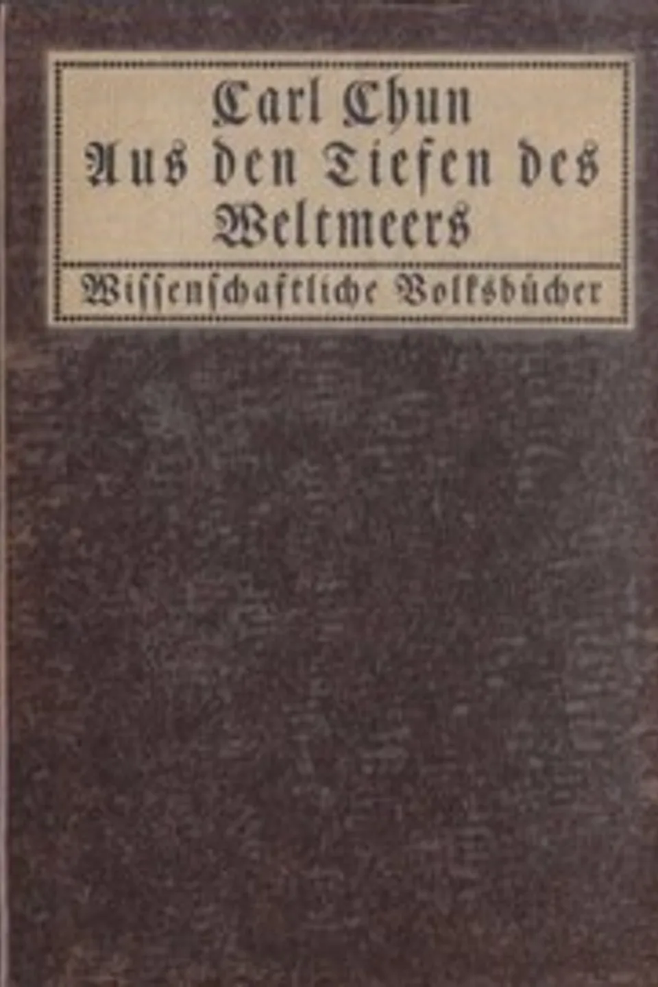 Aus den Tiefen des Weltmeeres: Schilderungen von der deutschen Tiefsee-Expedition, Carl Chun