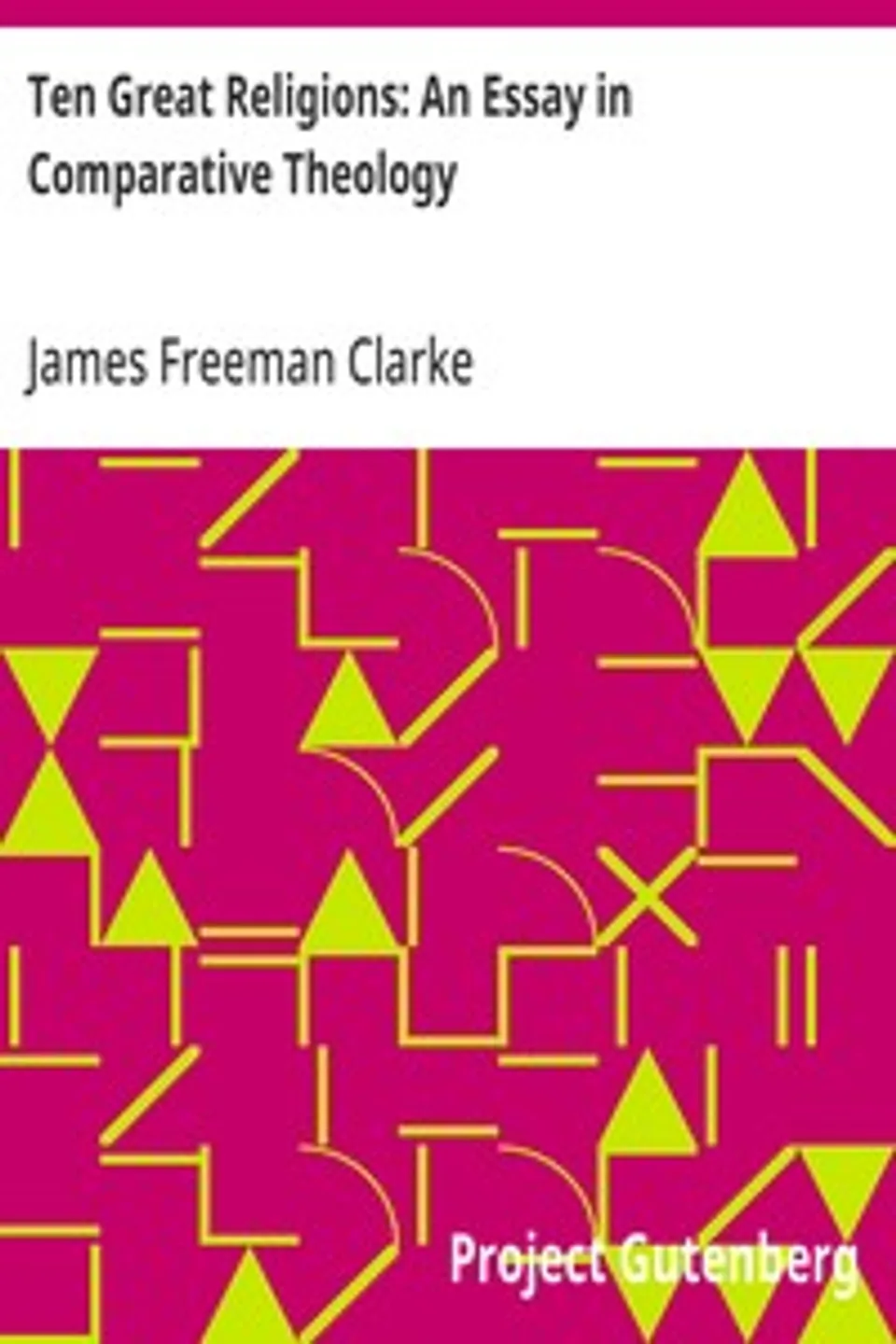 Ten Great Religions: An Essay in Comparative Theology, James Freeman Clarke
