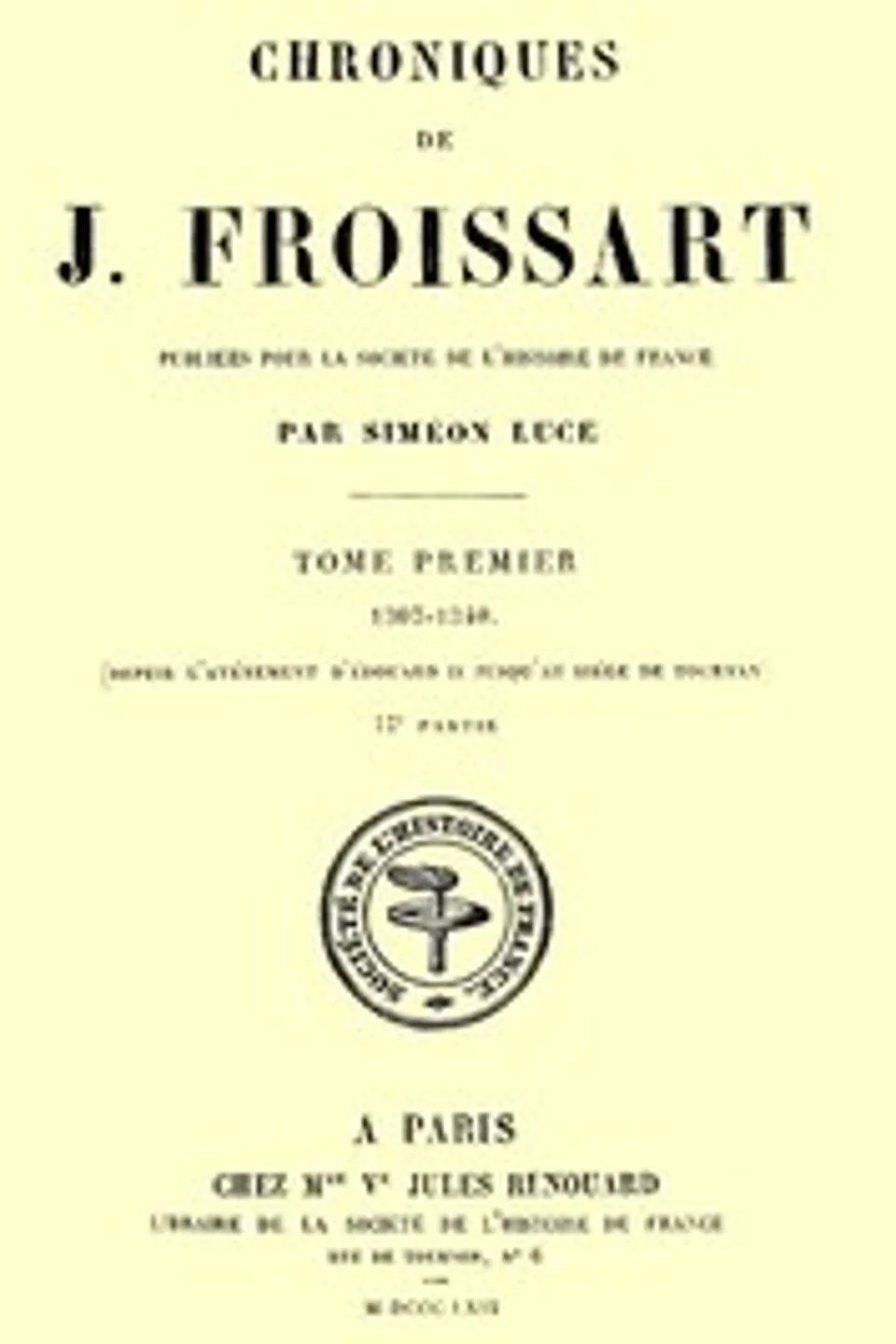 Chroniques de J. Froissart, tome 01/13, 2ème partie : $b 1307-1340 (Depuis l'avénement d'Édouard II jusqu'au siége de Tournay), Jean Froissart