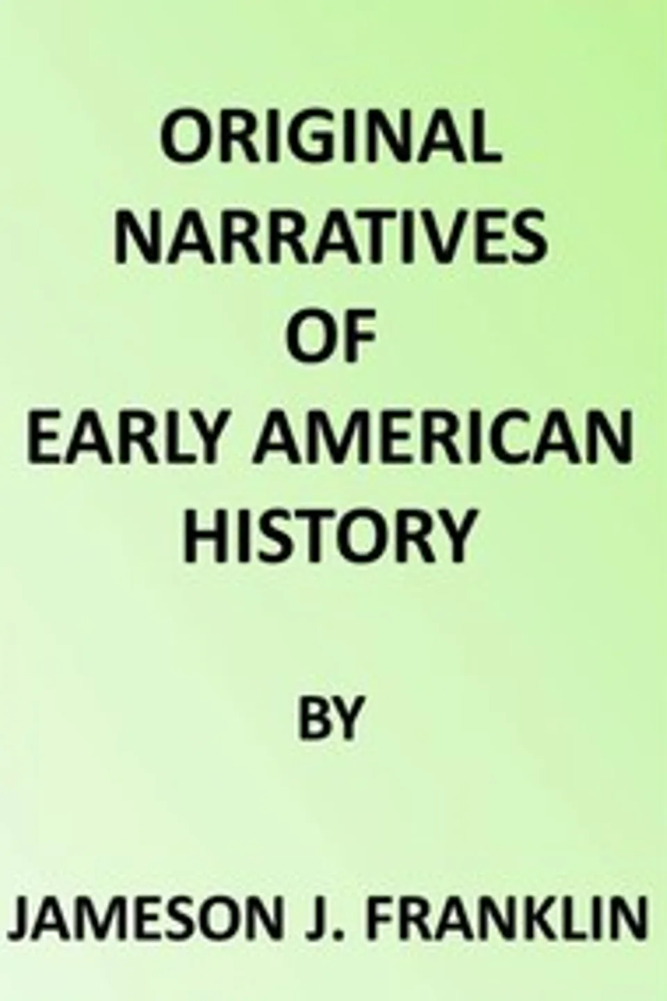 Spanish Explorers in the Southern United States, 1528-1543.: The Narrative of Alvar Nunez Cabeca de Vaca. The Narrative of the Expedition of Hernando De Soto by the Gentleman of Elvas, Alvar Núñez Cabeza de Vaca