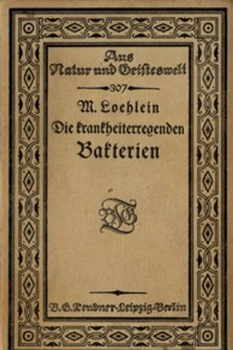 Die krankheiterregenden Bakterien: Entstehung, Heilung und Bekämpfung der bakteriellen Infektionskrankheiten des Menschen, Max Löhlein