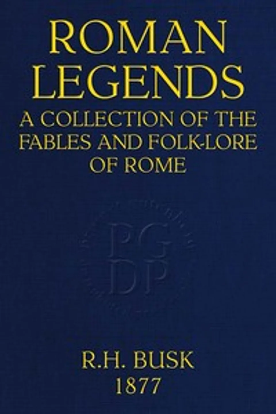 Roman Legends: A collection of the fables and folk-lore of Rome, Rachel Harriette Busk