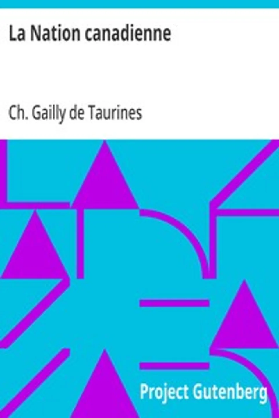 La Nation canadienne: Étude Historique sur les Populations Françaises du Nord de L'Amérique, Ch. Gailly de Taurines