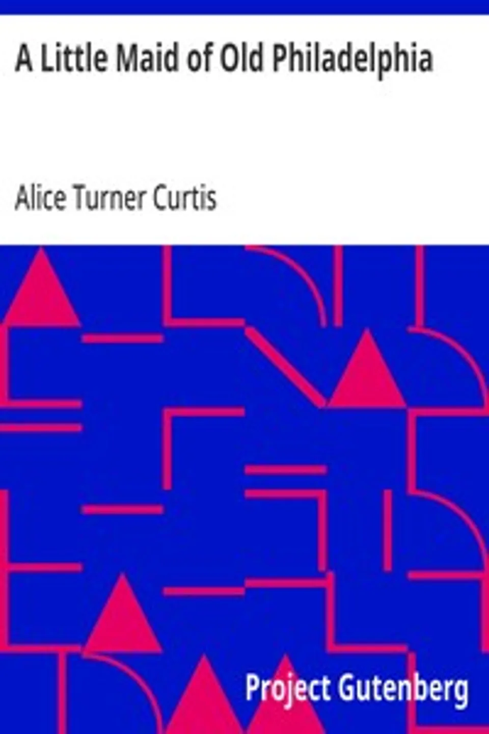 A Little Maid of Old Philadelphia, Alice Turner Curtis