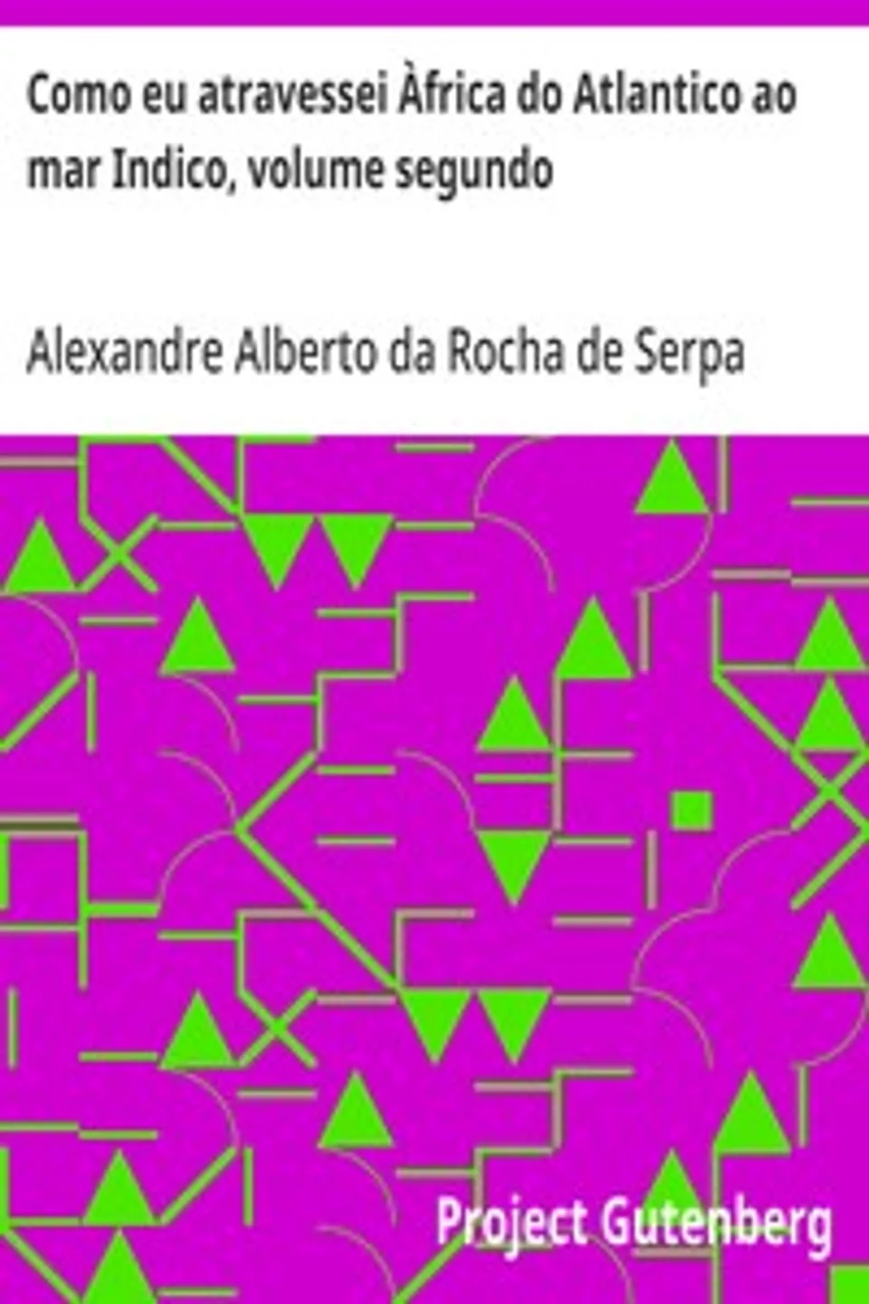 Como eu atravessei Àfrica do Atlantico ao mar Indico, volume segundo, Alexandre Alberto da Rocha de Serpa Pinto