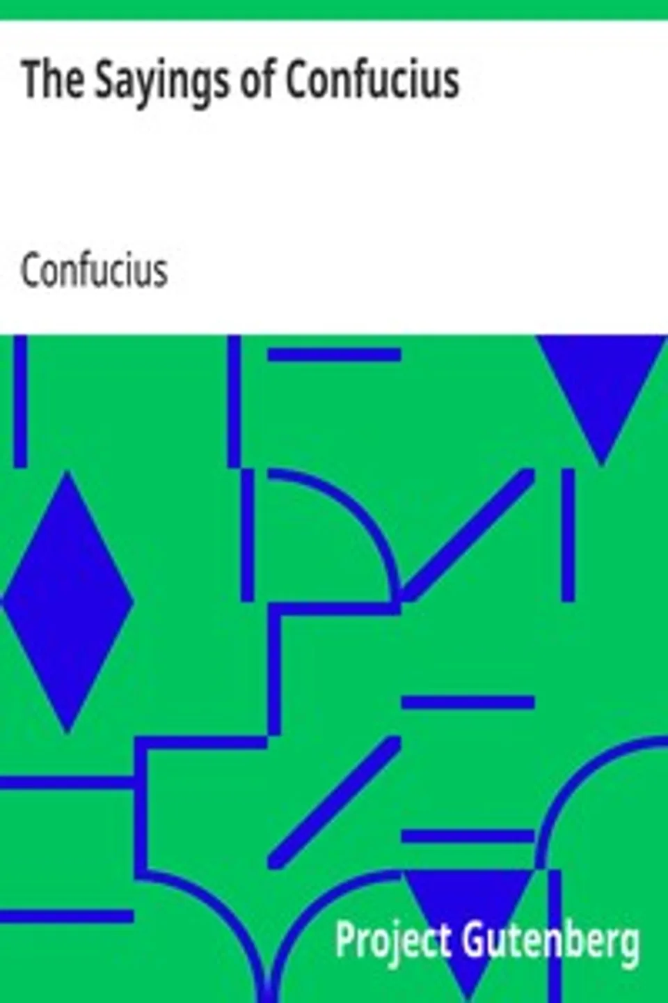 The Sayings of Confucius: A New Translation of the Greater Part of the Confucian Analects, Confucius