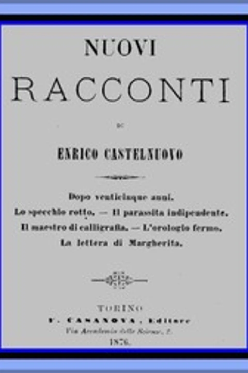 Nuovi racconti: Dopo venticinque anni; Lo Specchio rotto; Il Parassita indipendente; Il Maestro di calligrafia; L'Orologio fermo; La Lettera di Margherita, Enrico Castelnuovo