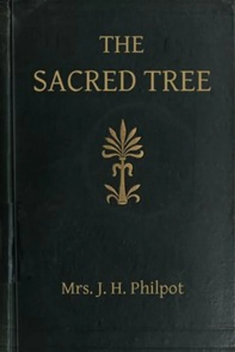 The Sacred Tree; or, the tree in religion and myth, J. H. Philpot