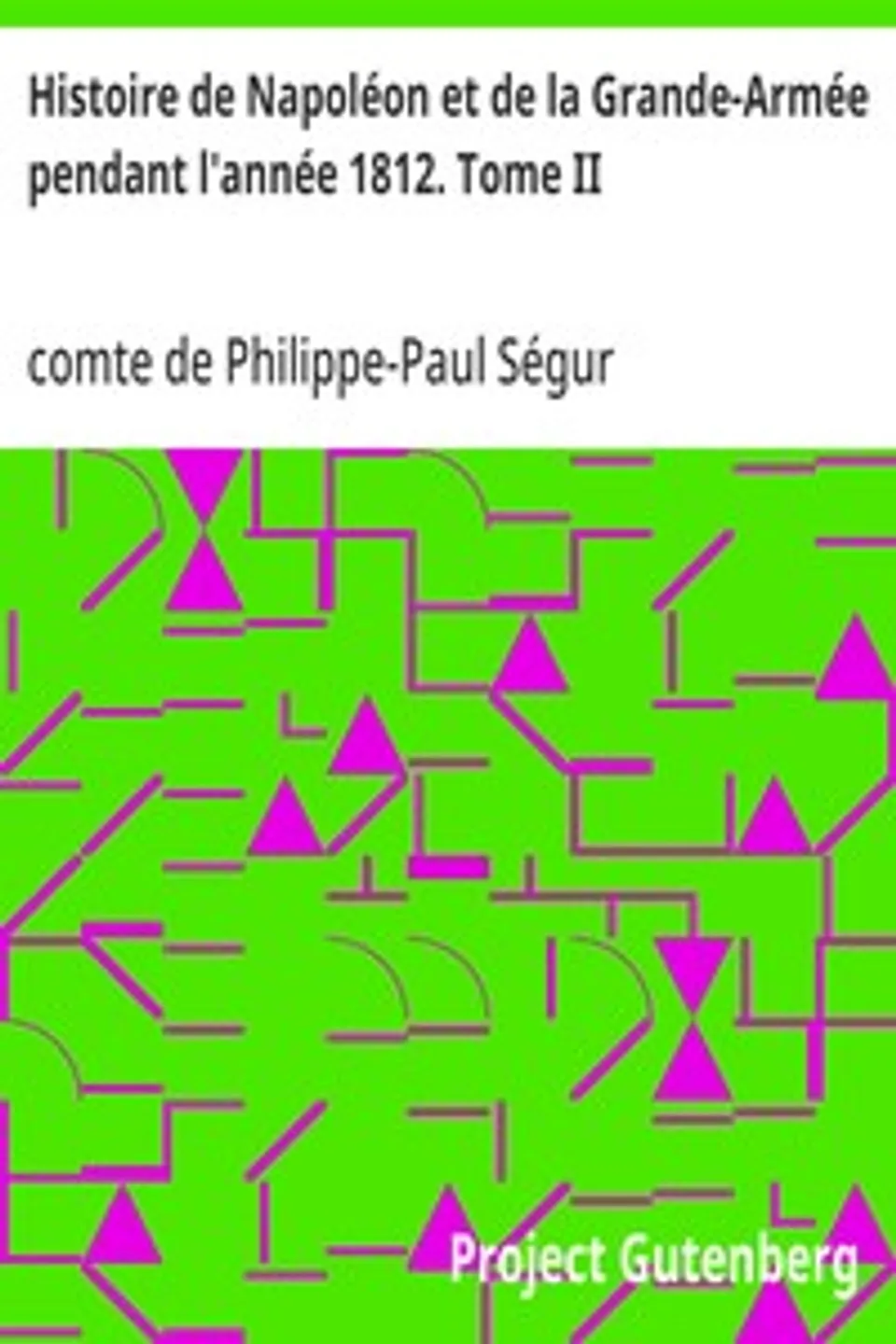 Histoire de Napoléon et de la Grande-Armée pendant l'année 1812. Tome II, Philippe-Paul Ségur