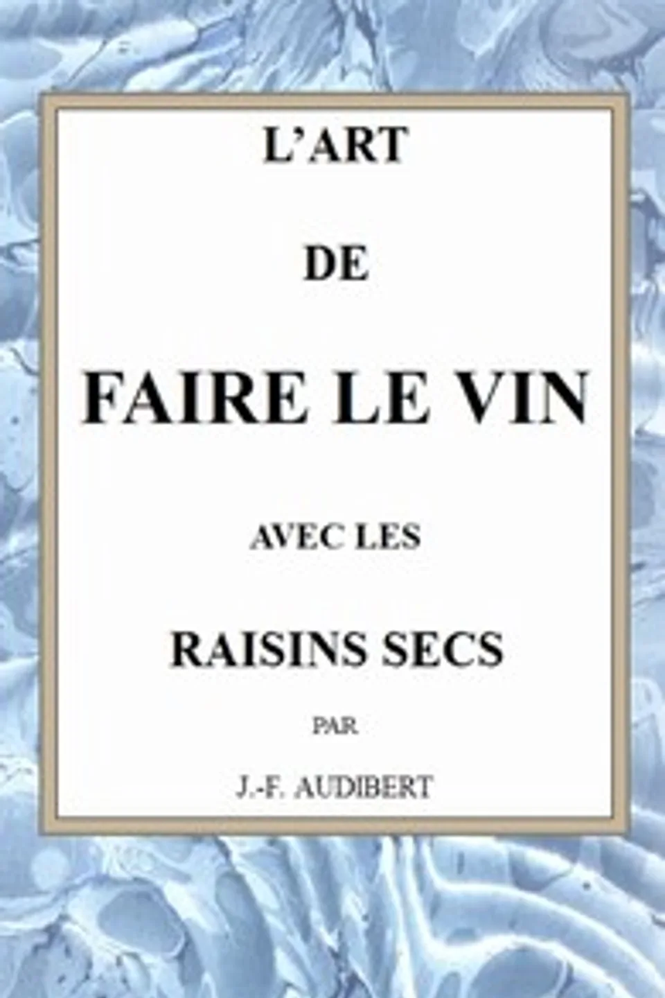 L'art de faire le vin avec les raisins secs, J.-F. (Joseph-François) Audibert