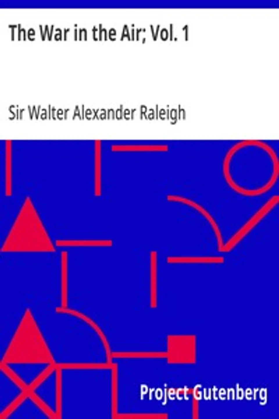 The War in the Air; Vol. 1: The Part played in the Great War by the Royal Air Force, Walter Alexander Raleigh