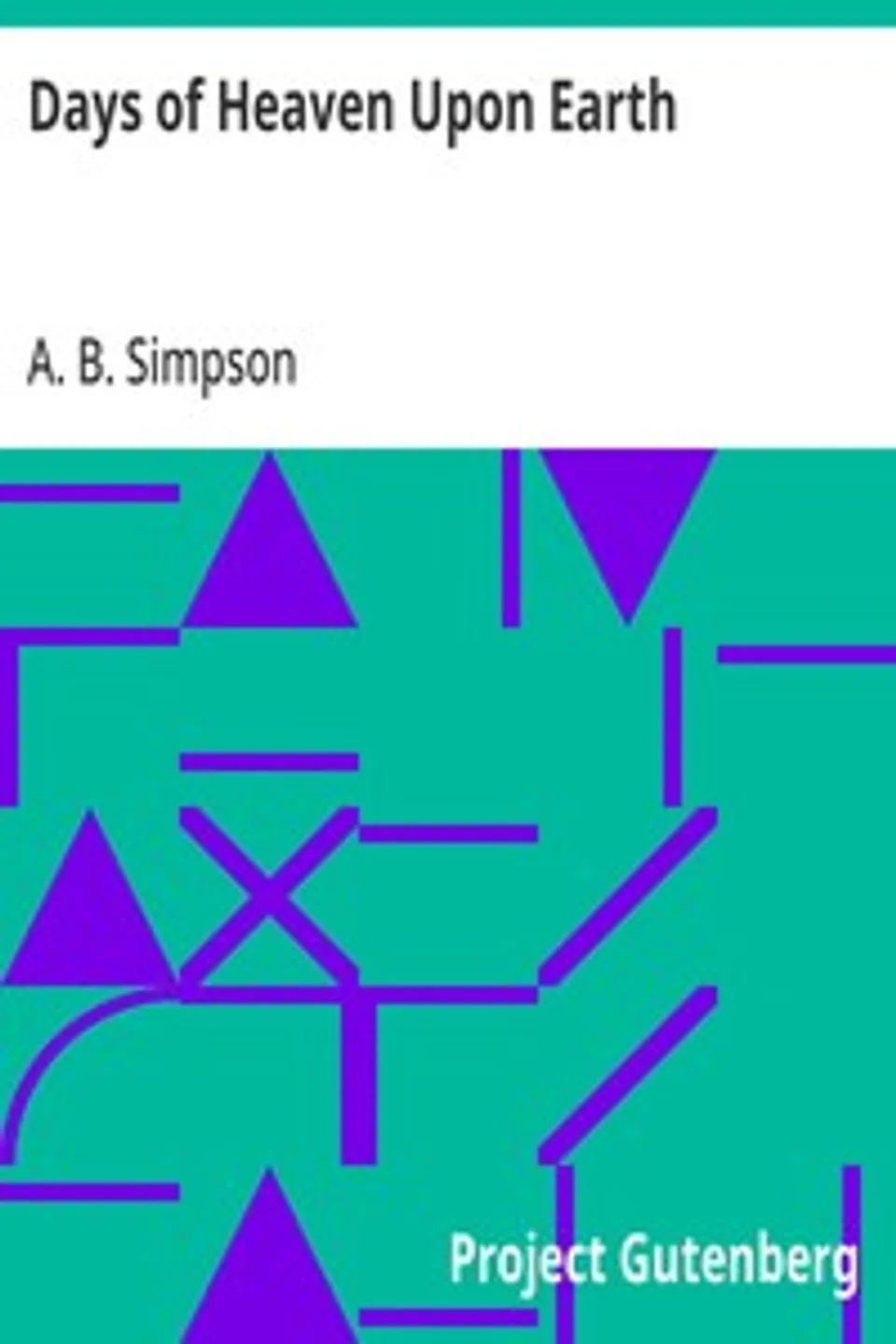 Days of Heaven Upon Earth, A. B. (Albert B.) Simpson