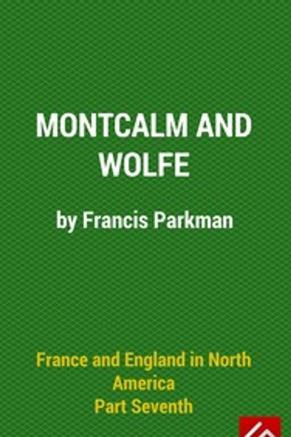 France and England in North America, Part VI : Montcalm and Wolfe, Francis Parkman
