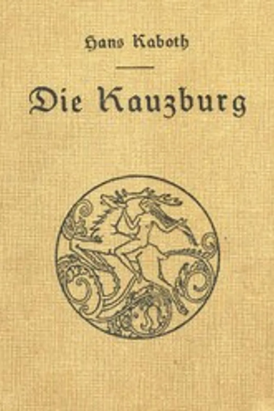 Die Kauzburg : $b Roman aus dem Tagebuch eines Freundes, Hans Kaboth