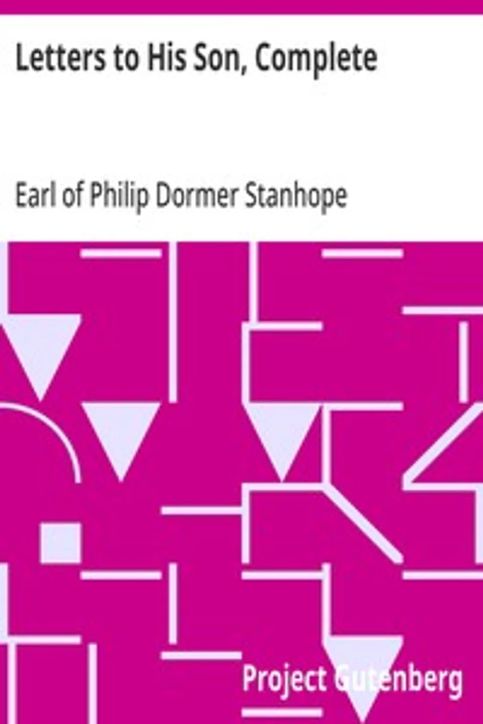 Letters to His Son, Complete: On the Fine Art of Becoming a Man of the World and a Gentleman, Philip Dormer Stanhope Chesterfield
