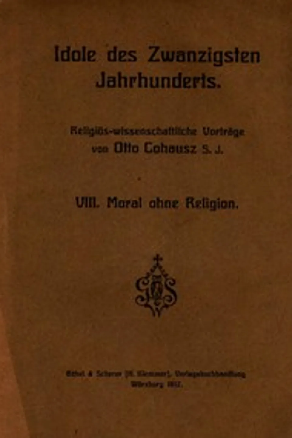 Idole des Zwanzigsten Jahrhunderts. VIII. Moral ohne Religion: Religiös-wissenschaftliche Vorträge, Otto Cohausz