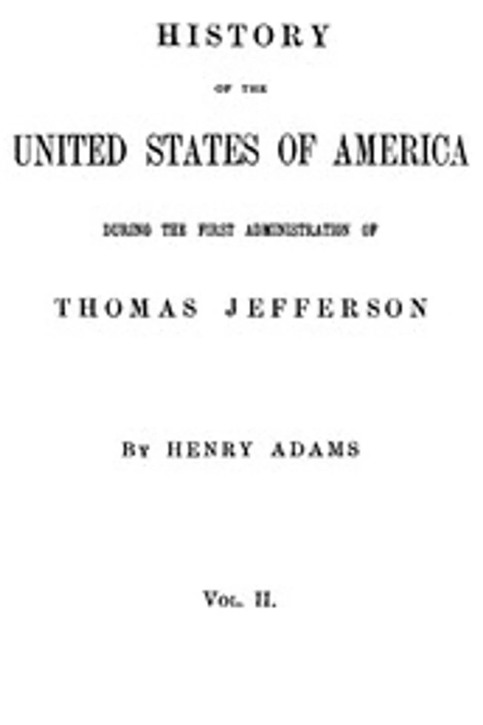 History of the United States of America, Volume 2 (of 9) : $b During the first administration of Thomas Jefferson, Henry Adams