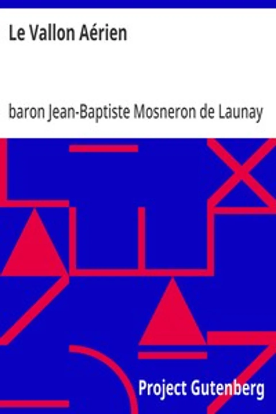 Le Vallon Aérien: Ou, Relation du voyage d'un aéronaute dans un pays inconnu jusqu'à présent; suivie de l'histoire de ses habitans et de la description de leurs moeurs, Jean-Baptiste Mosneron de Launay
