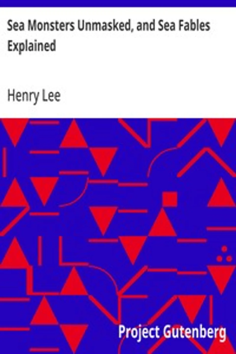 Sea Monsters Unmasked, and Sea Fables Explained, Henry Lee
