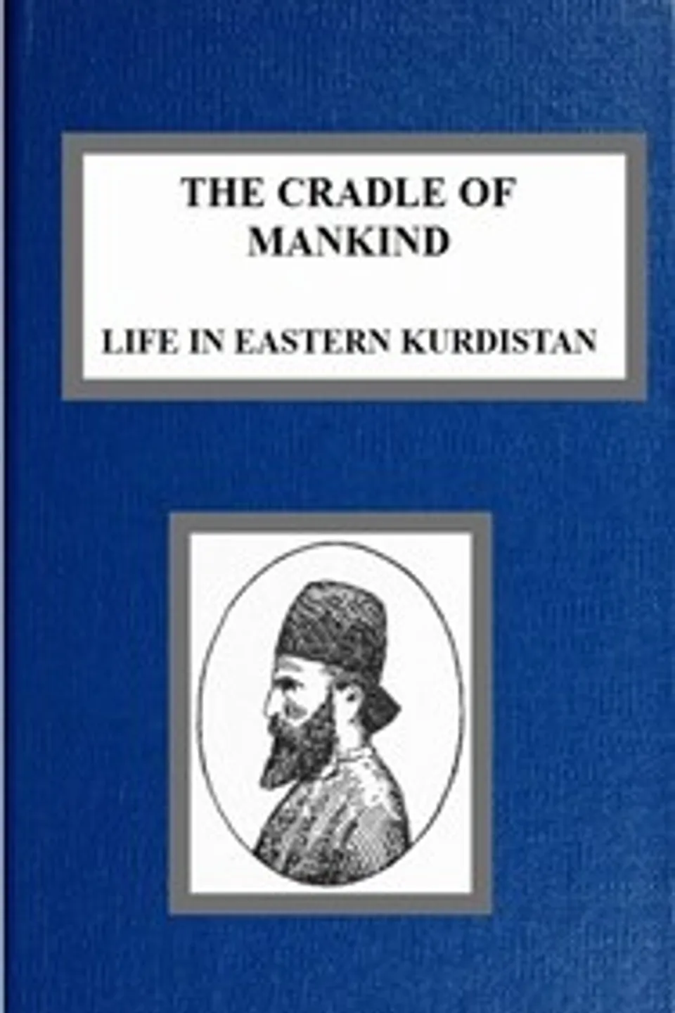 The Cradle of Mankind; Life in Eastern Kurdistan, W. A. (William Ainger) Wigram