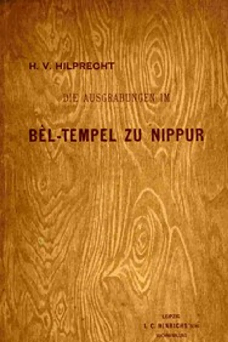 Die Ausgrabungen der Universität von Pennsylvania im Bêl-Tempel zu Nippur, H. V. (Hermann Vollrat) Hilprecht