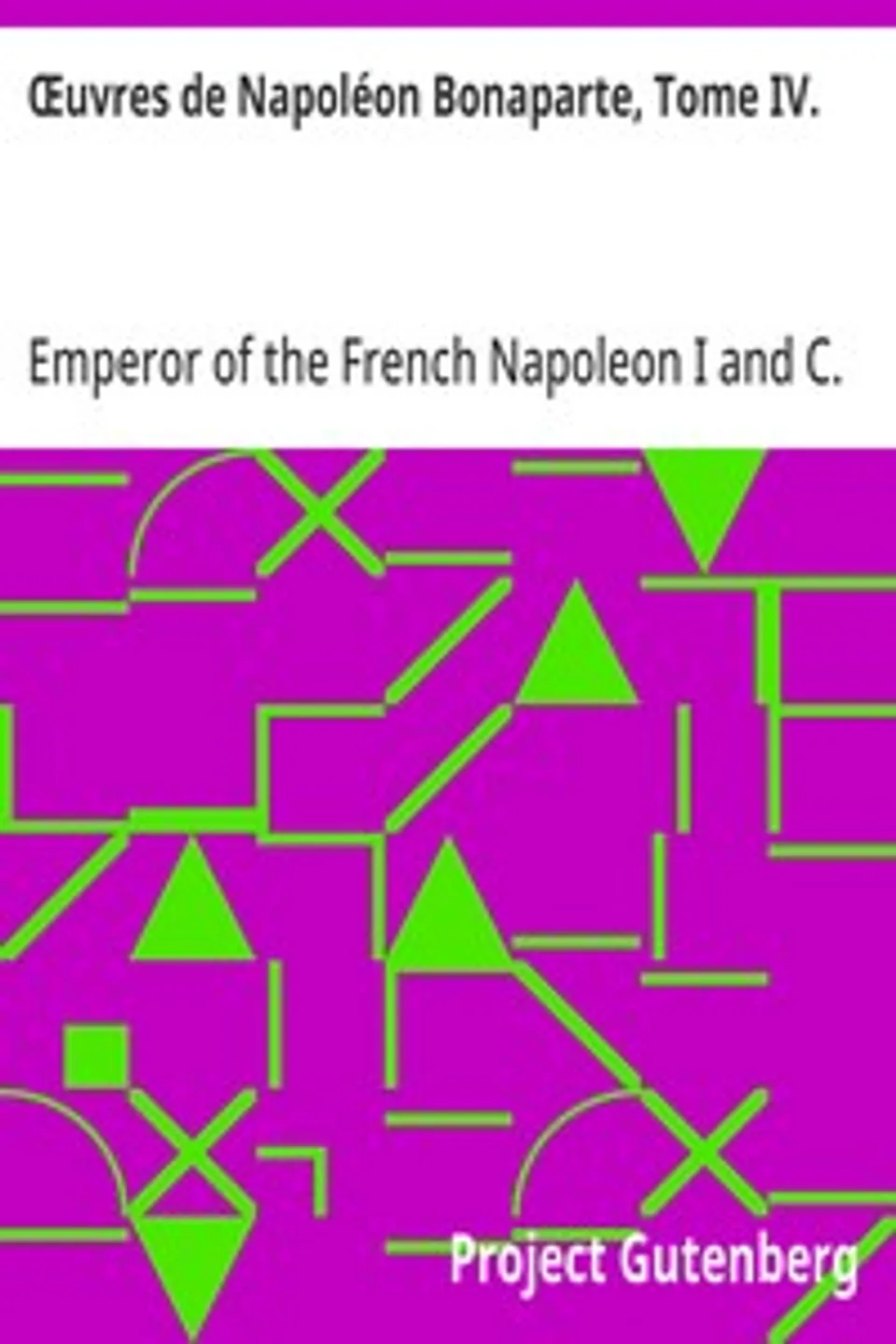 Œuvres de Napoléon Bonaparte, Tome IV., Emperor of the French Napoleon I