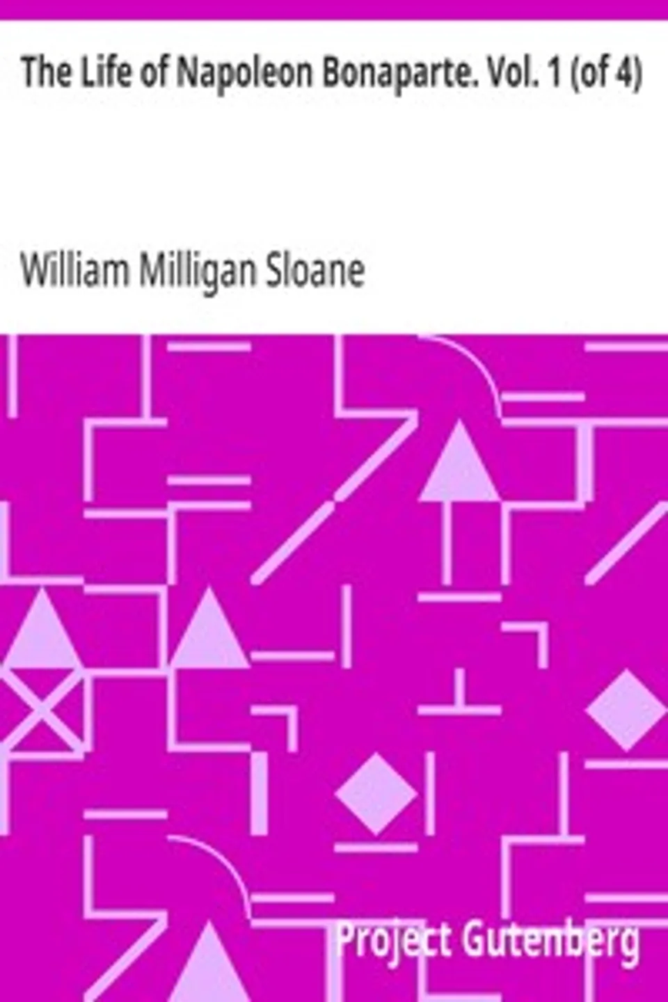 The Life of Napoleon Bonaparte. Vol. 1 (of 4), William Milligan Sloane