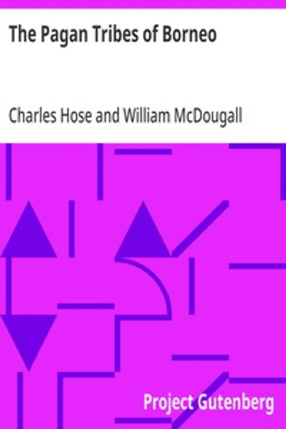 The Pagan Tribes of Borneo: A Description of Their Physical Moral and Intellectual Condition, with Some Discussion of Their Ethnic Relations, Charles Hose