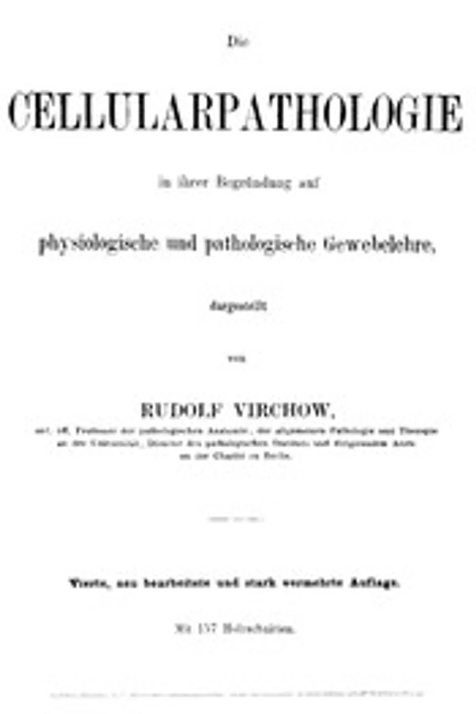 Die Cellularpathologie: in ihrer Begründung auf physiologische und pathologische Gewebelehre, Rudolf Virchow