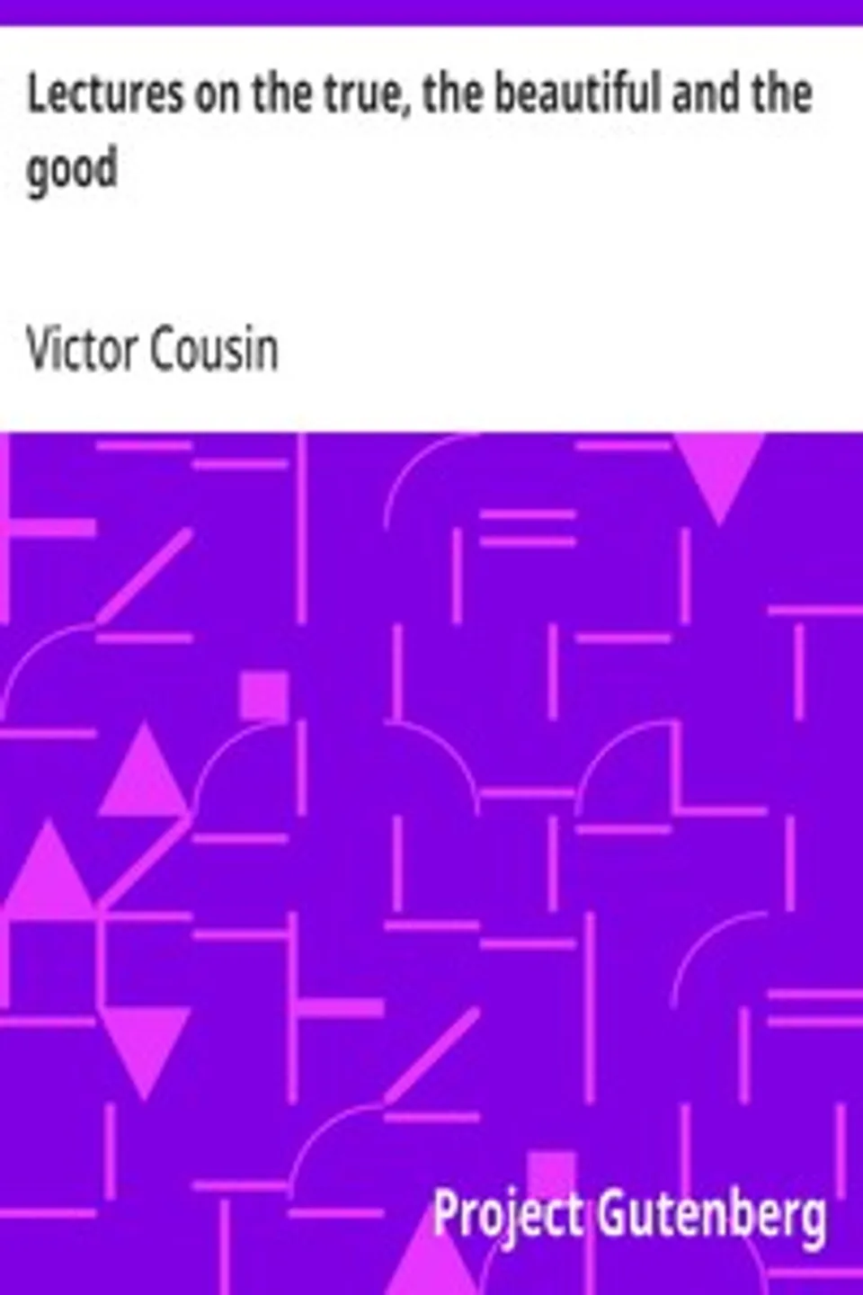 Lectures on the true, the beautiful and the good, Victor Cousin