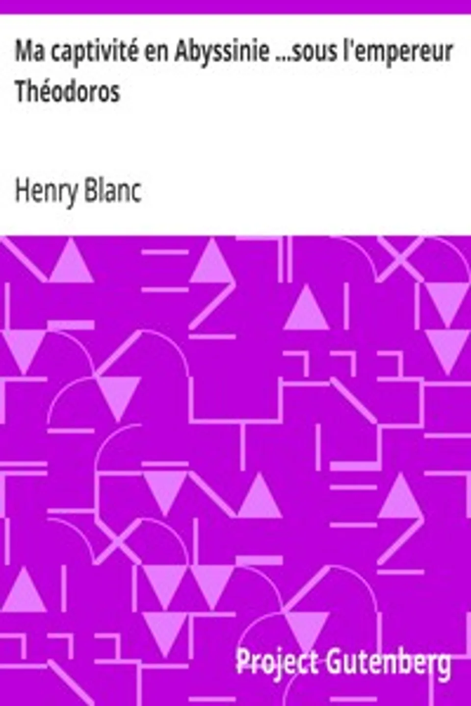 Ma captivité en Abyssinie ...sous l'empereur Théodoros, Henry Blanc