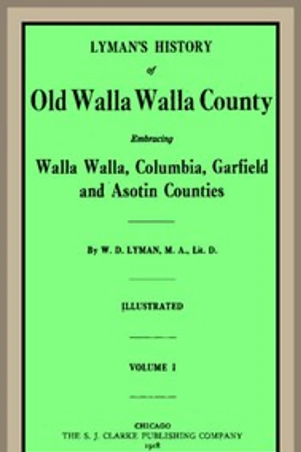Lyman's History of old Walla Walla County, Vol. 1: Embracing Walla Walla, Columbia, Garfield and Asotin counties, William Denison Lyman