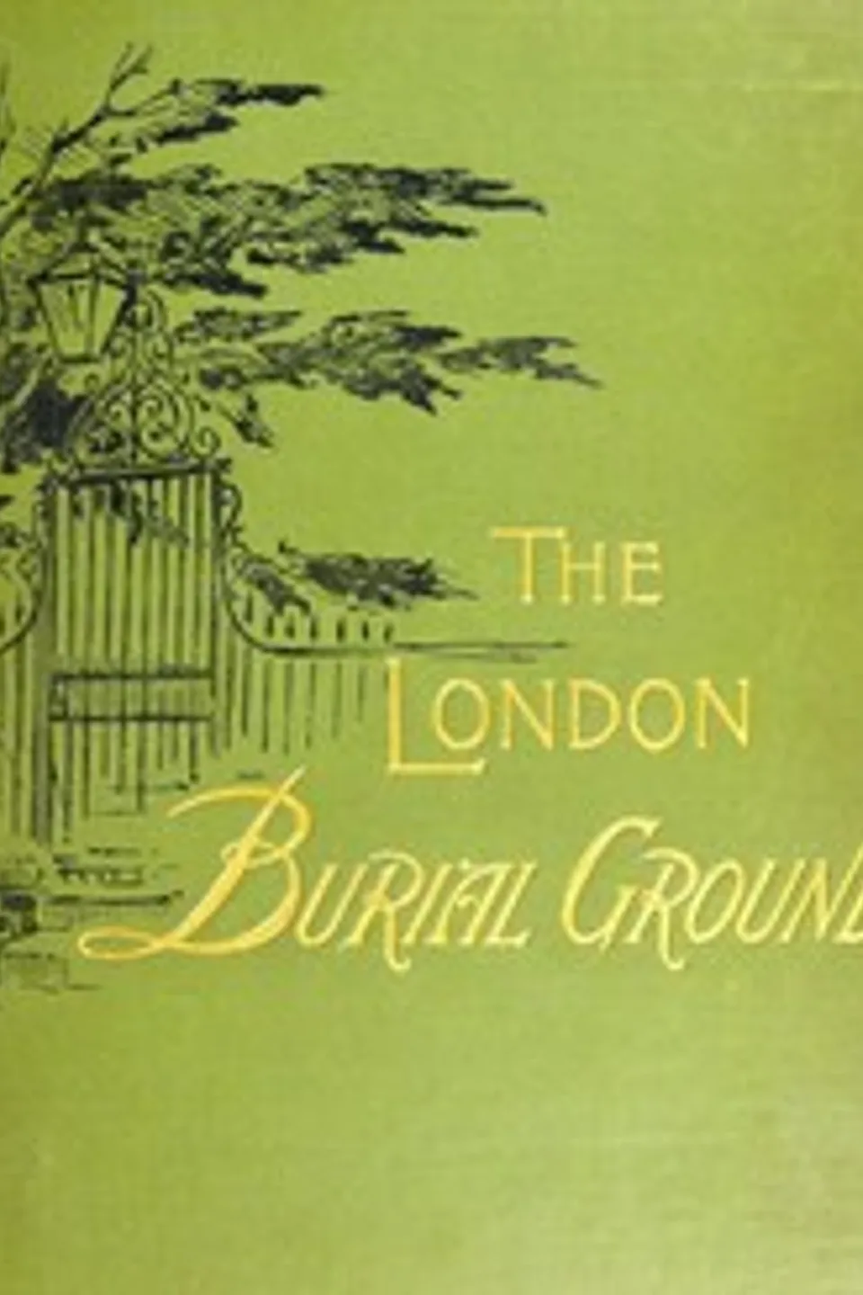 The London Burial Grounds: Notes on Their History from the Earliest Times to the Present Day, Isabella M. Holmes