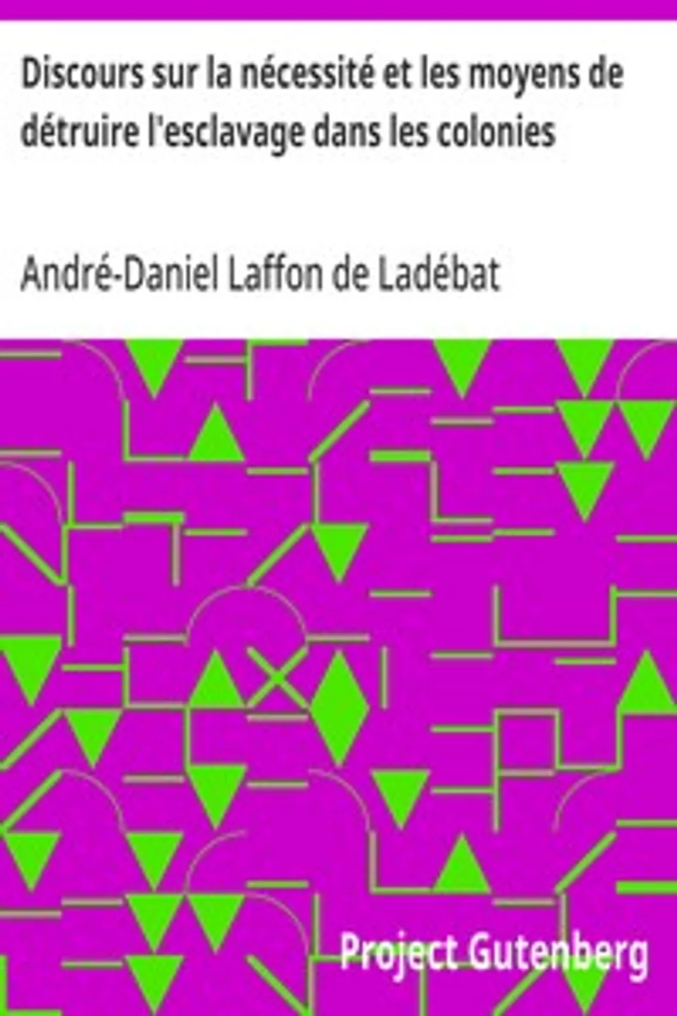 Discours sur la nécessité et les moyens de détruire l'esclavage dans les colonies: Lu à la séance publique de l'Académie royale des sciences, belles lettres et arts de Bordeaux, le 26 Août 1788, André-Daniel Laffon de Ladébat
