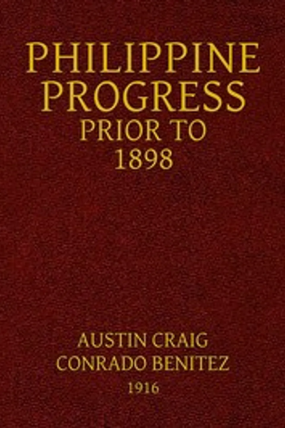 Philippine progress prior to 1898 : $b a source book of Philippine history to supply a fairer view of Filipino participation and supplement the defective Spanish accounts, Austin Craig
