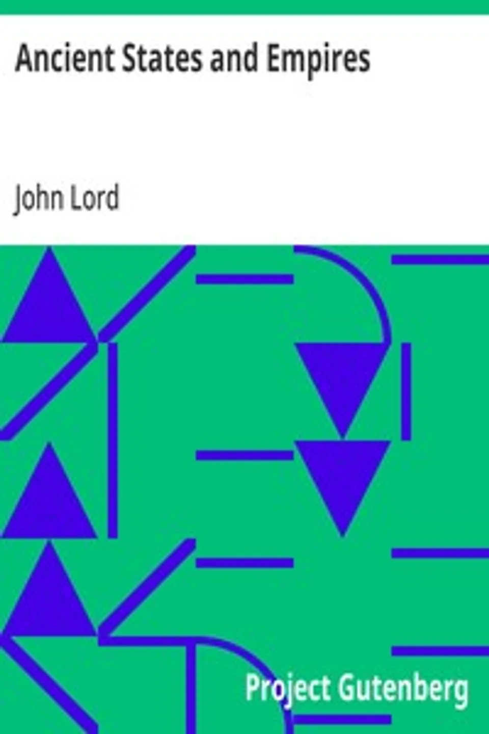 Ancient States and Empires: For Colleges and Schools, John Lord