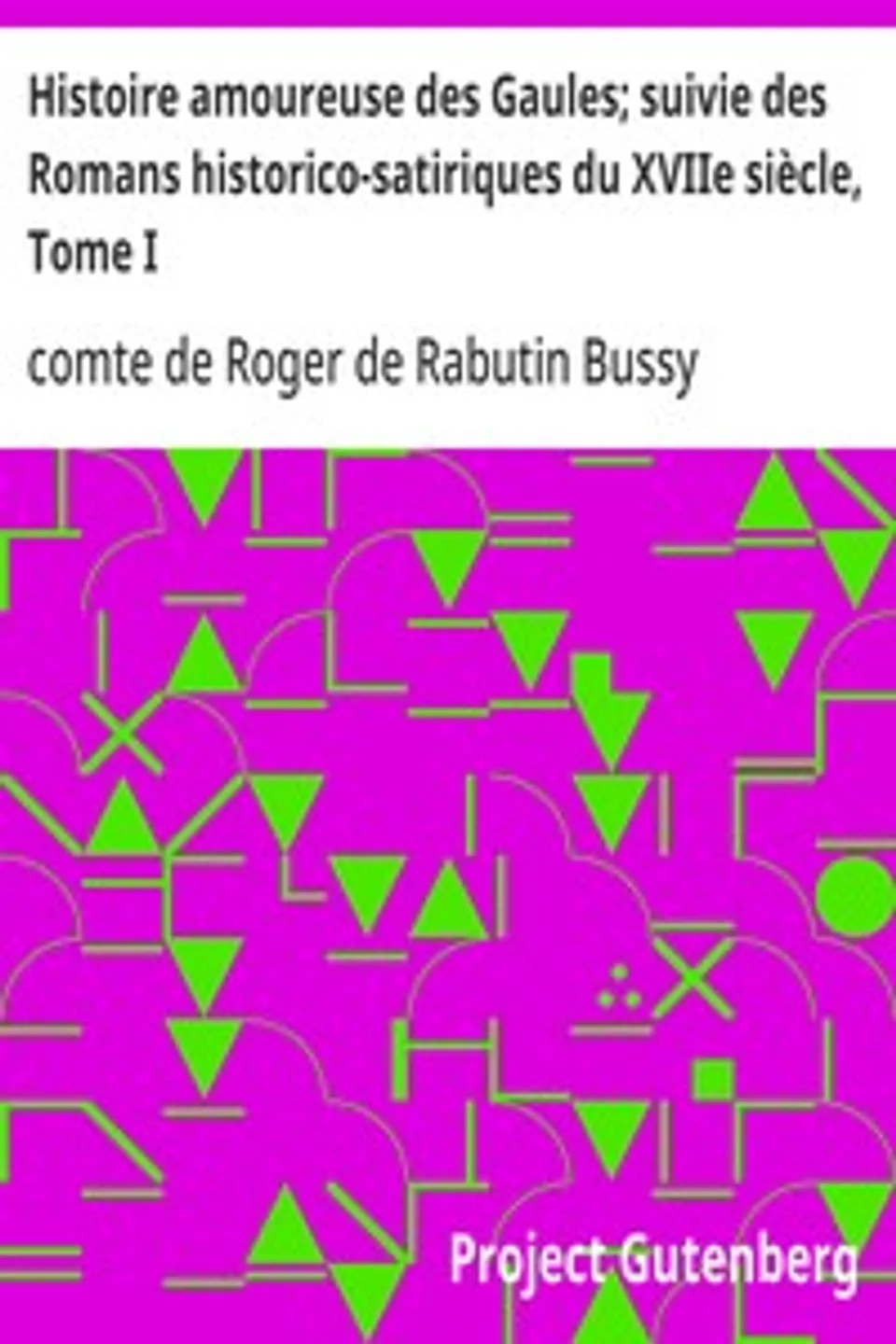 Histoire amoureuse des Gaules; suivie des Romans historico-satiriques du XVIIe siècle, Tome I, Roger de Rabutin Bussy