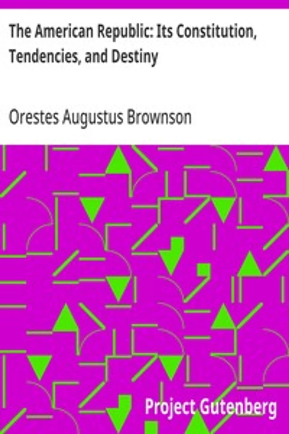 The American Republic: Its Constitution, Tendencies, and Destiny, Orestes Augustus Brownson