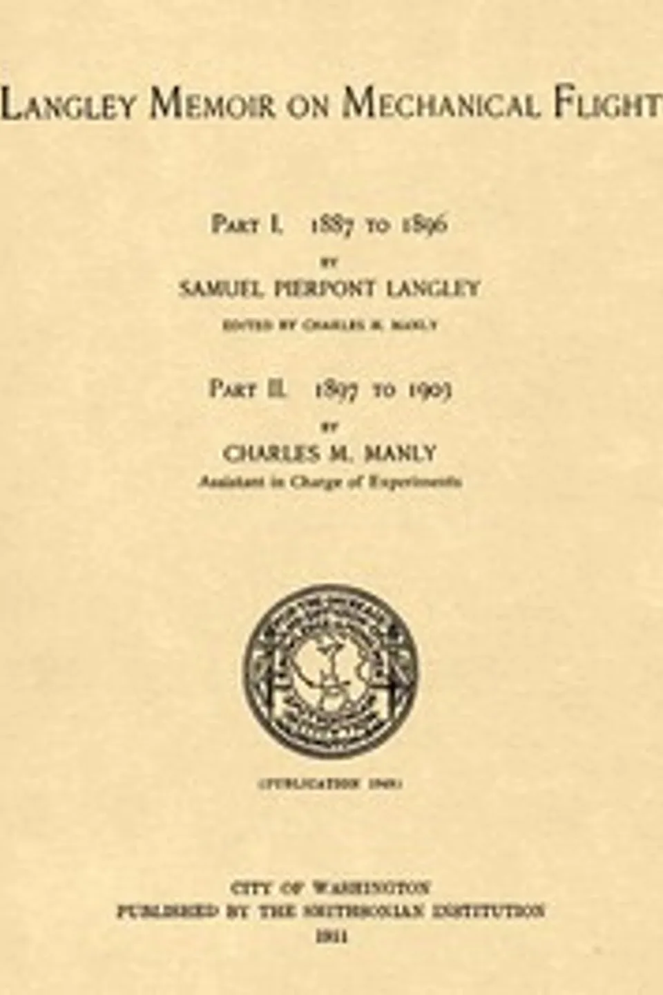 Langley Memoir on Mechanical Flight, Parts I and II: Smithsonian Contributions to Knowledge, Volume 27 Number 3, Publication 1948, 1911, S. P. (Samuel Pierpont) Langley