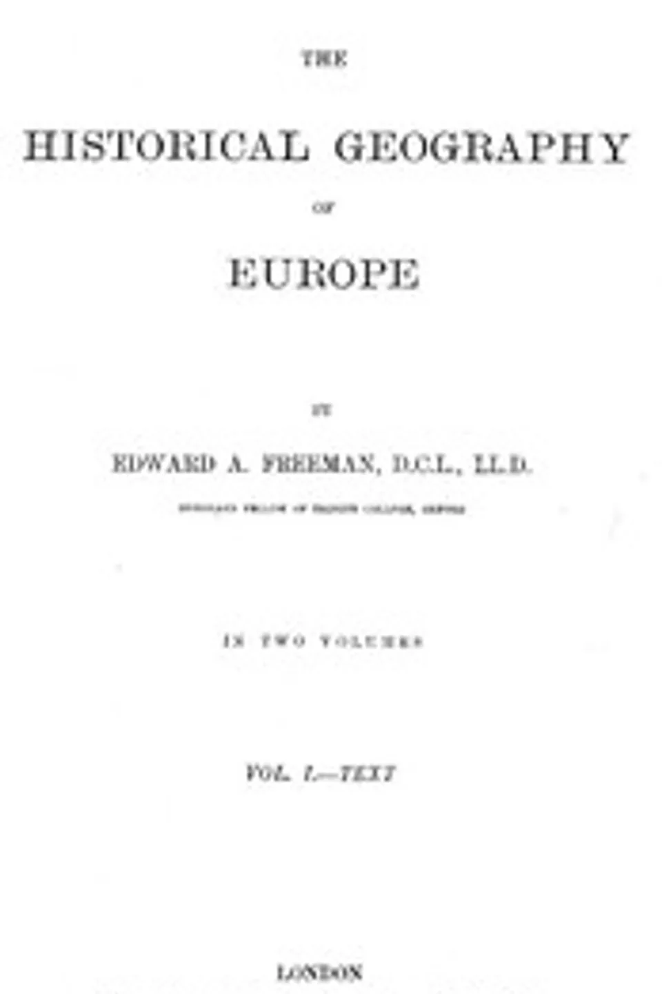The Historical Geography of Europe, Vol. I, Text, Edward A. (Edward Augustus) Freeman