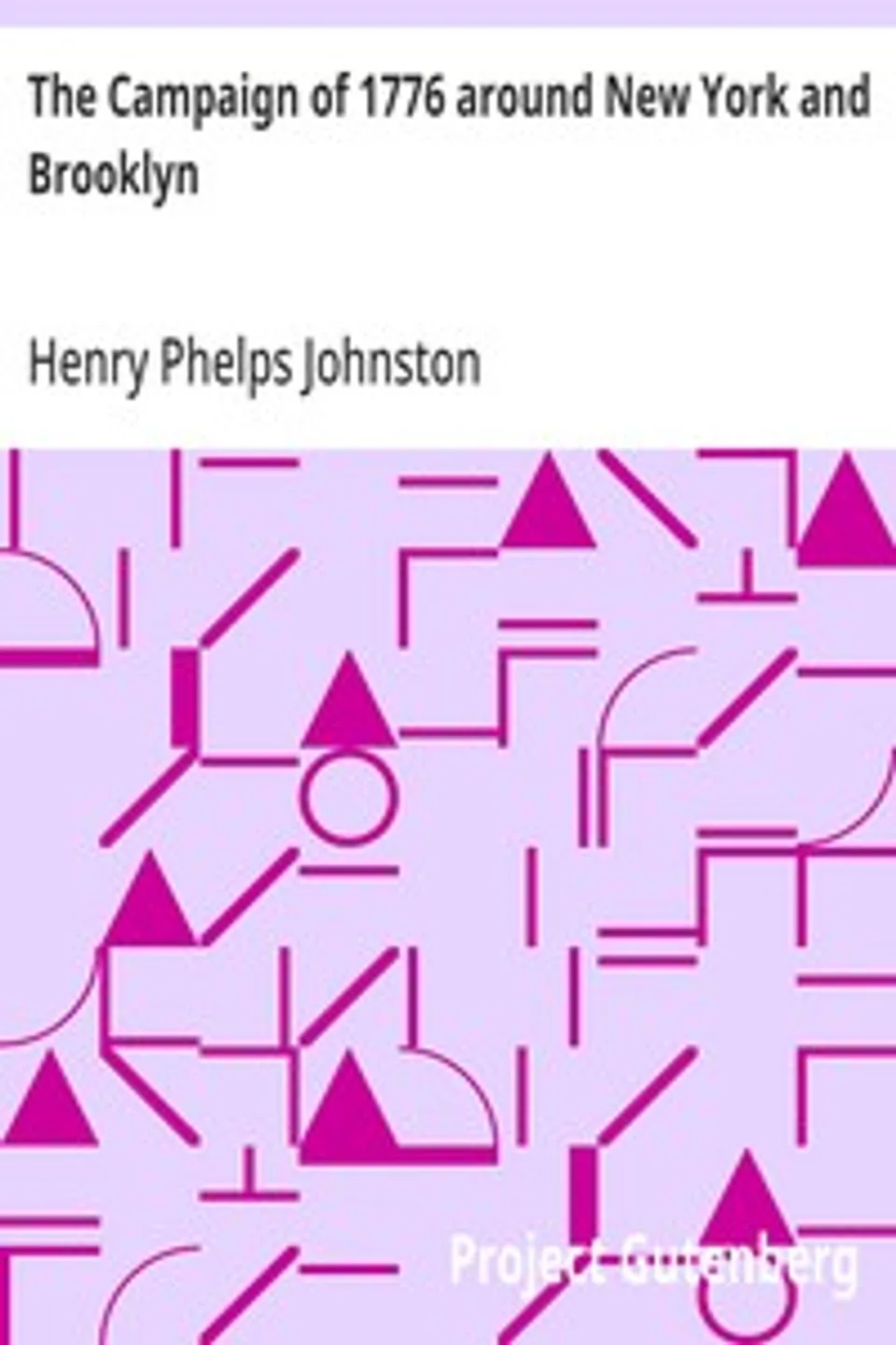 The Campaign of 1776 around New York and Brooklyn: Including a new and circumstantial account of the battle of Long island and the loss of New York, with a review of events to the close of the year, Henry Phelps Johnston