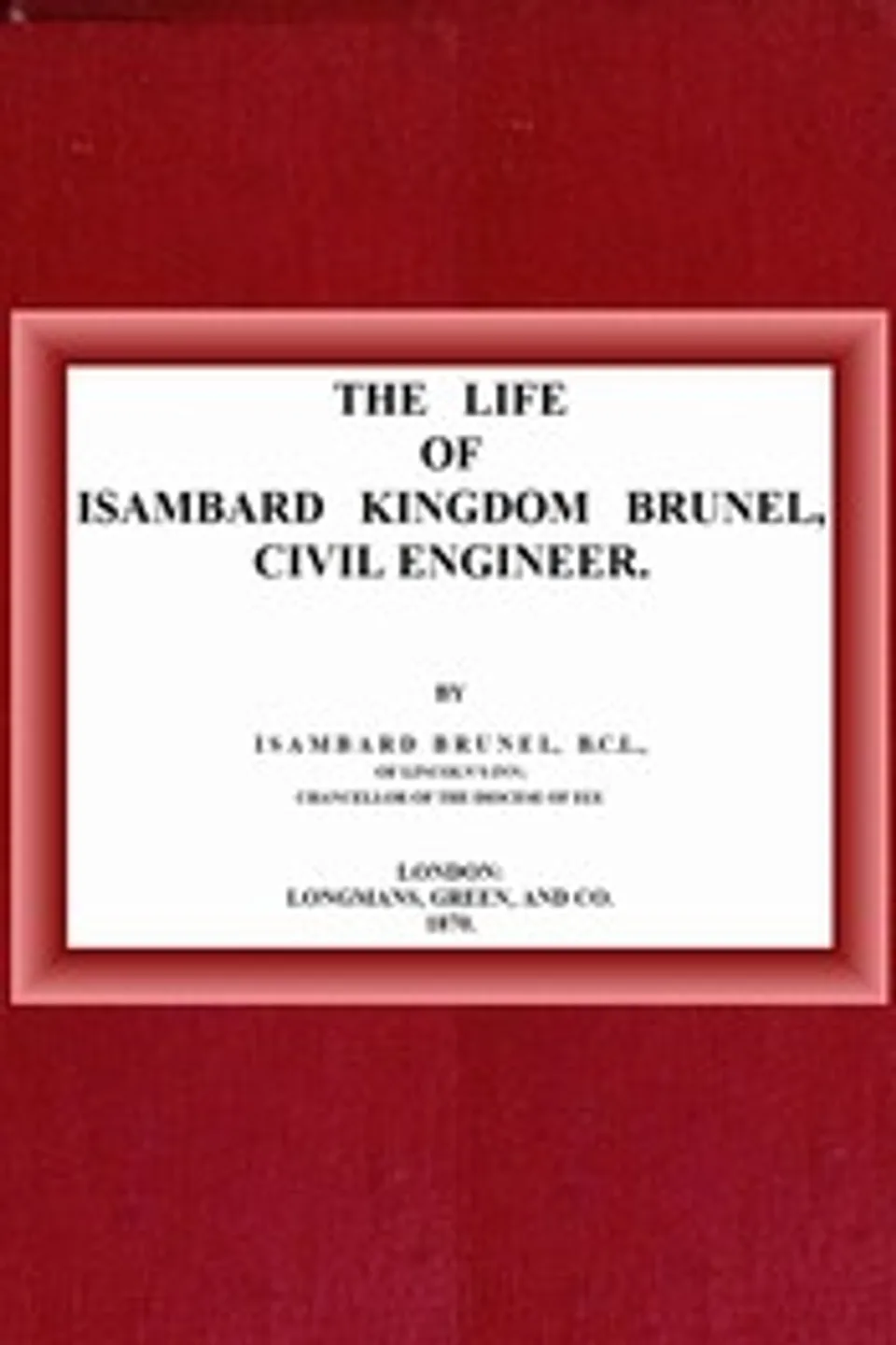 The life of Isambard Kingdom Brunel, Civil Engineer, Isambard Brunel